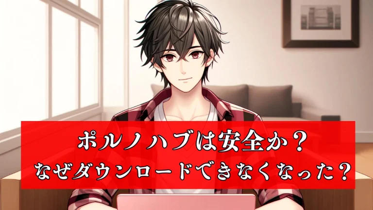 Pornhub（ポルノハブ）は安全？ダウンロードができなくなった本当の理由